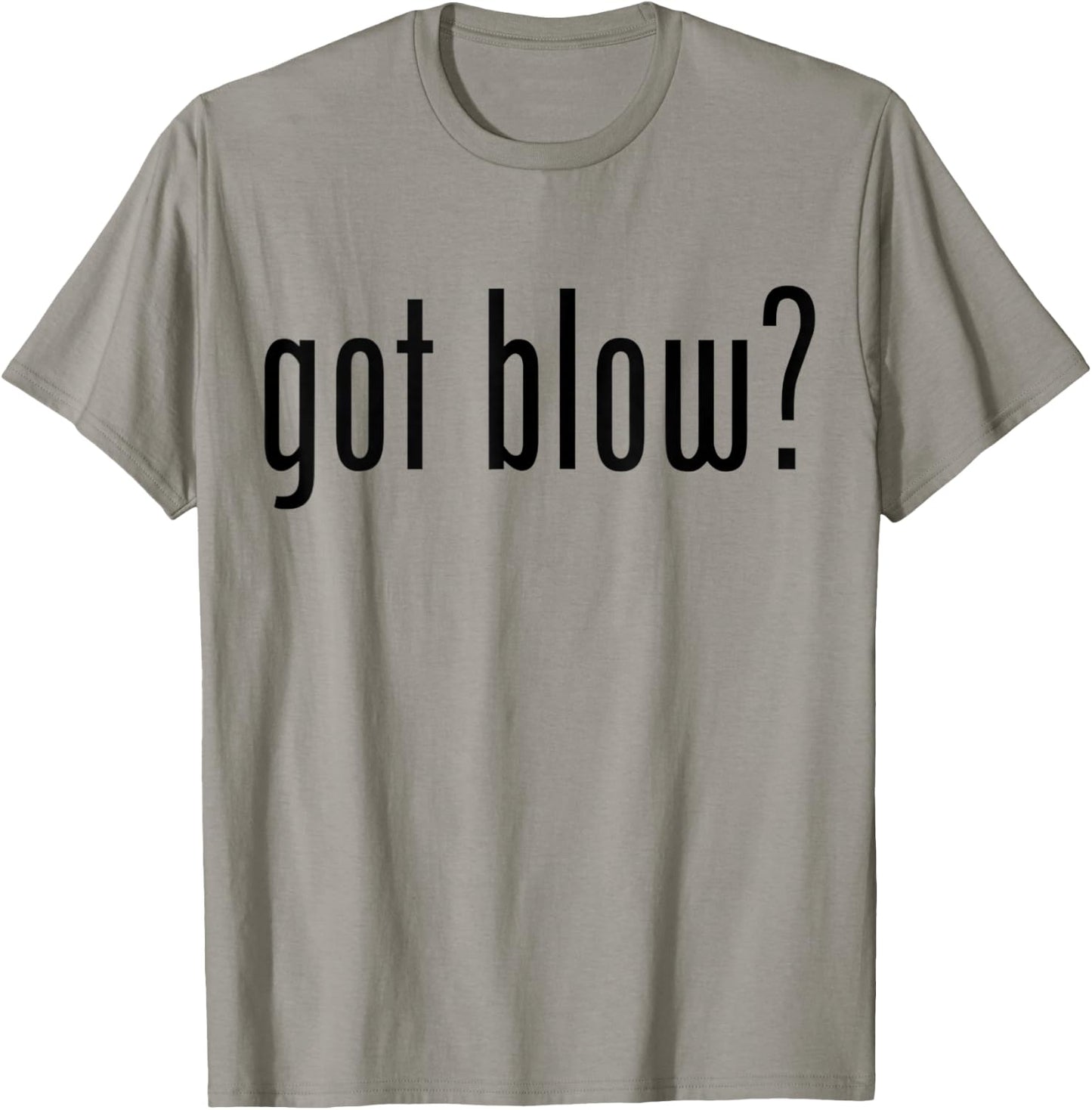 Got Blow? Funny Meme Got Blow T-Shirt - T-Shirt | Sand