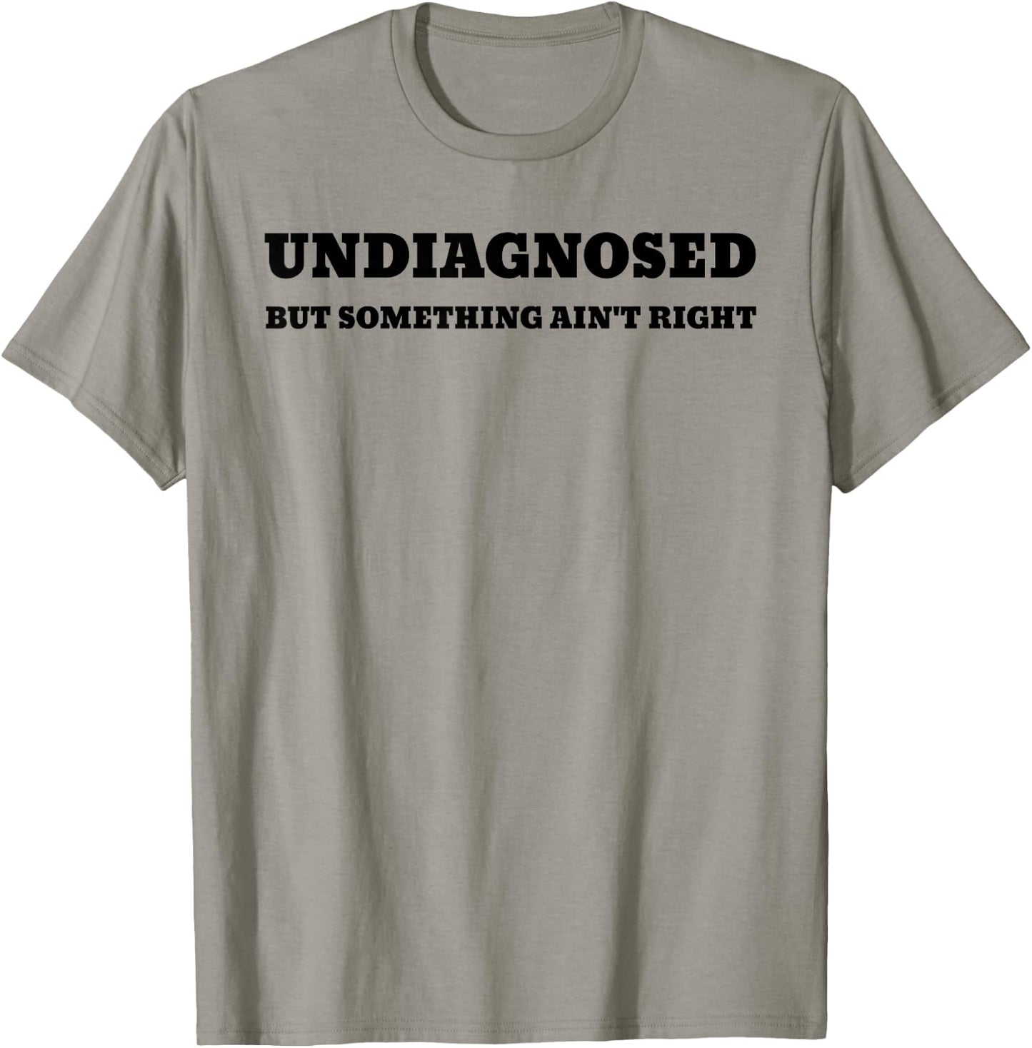 Undiagnosed But Something Ain't Right T-Shirt - T-Shirt | Sand