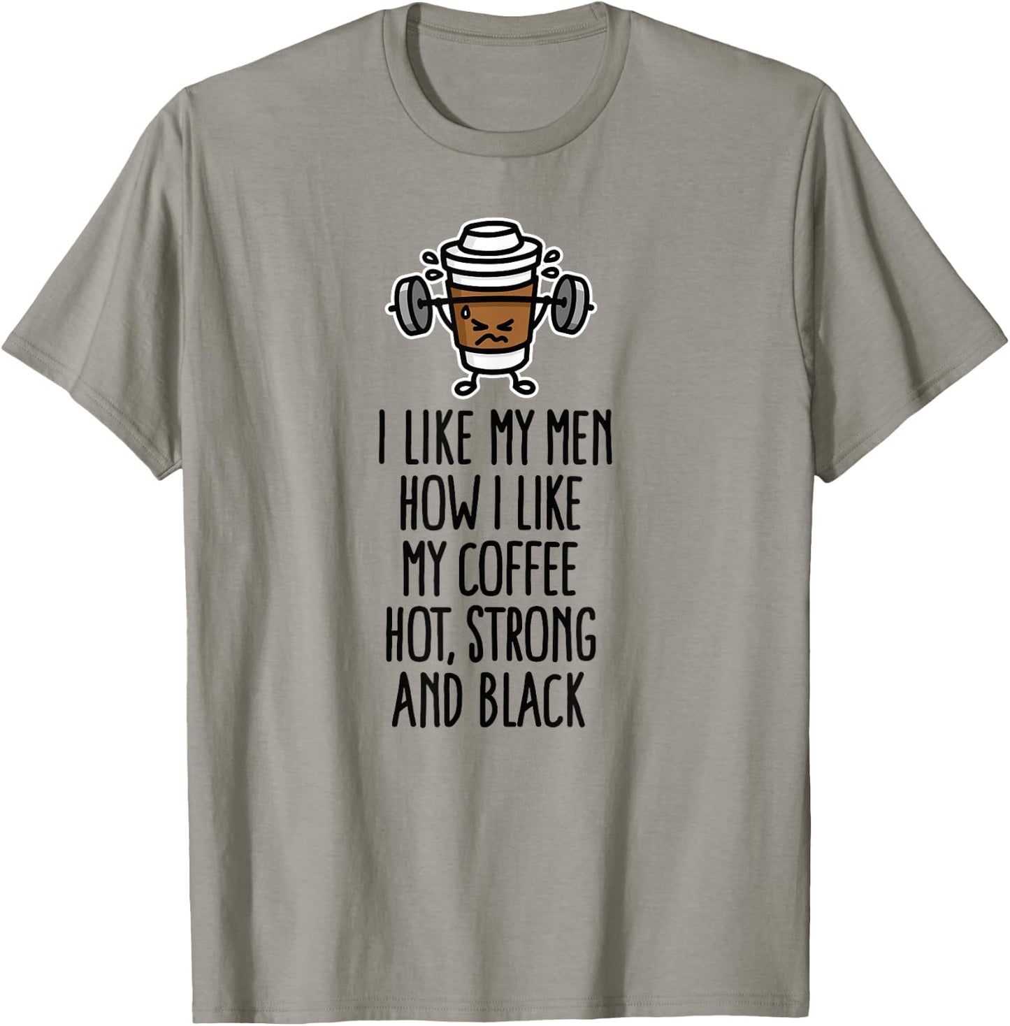 I like my men how I like my coffee hot, strong and black T-Shirt - T-Shirt | Sand