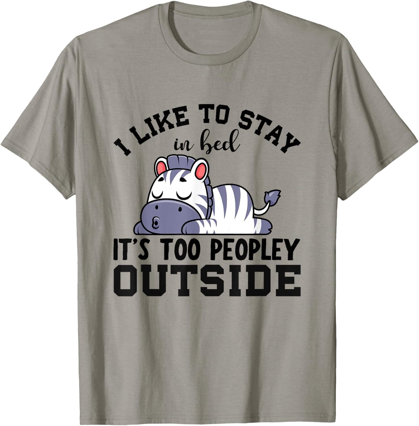 I Like To Stay In Bed Its Too Peopley Outside, Cute Zebra T-Shirt - T-Shirt | Sand