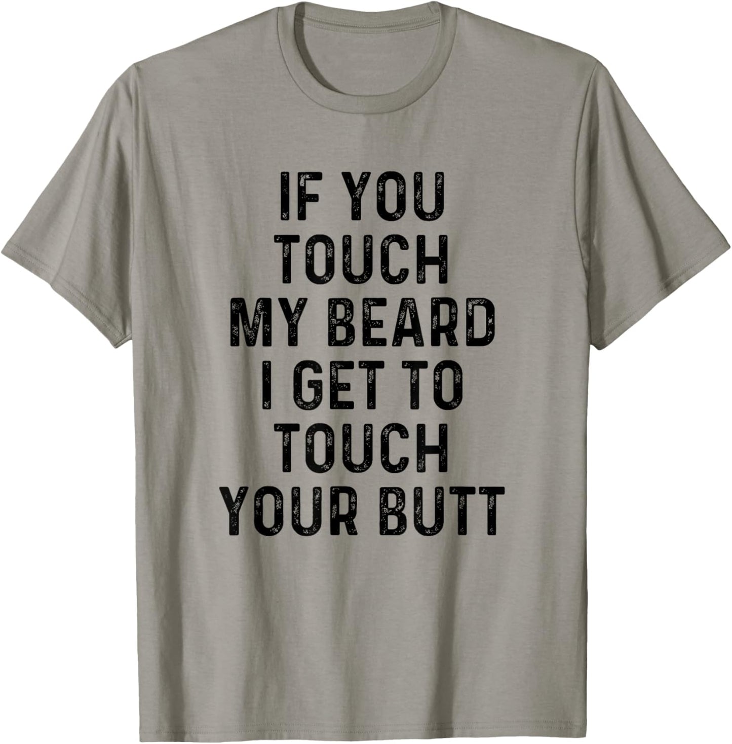 If You Touch My Beard I Get To Touch Your Butt | Funny Shirt T-Shirt - T-Shirt | Sand