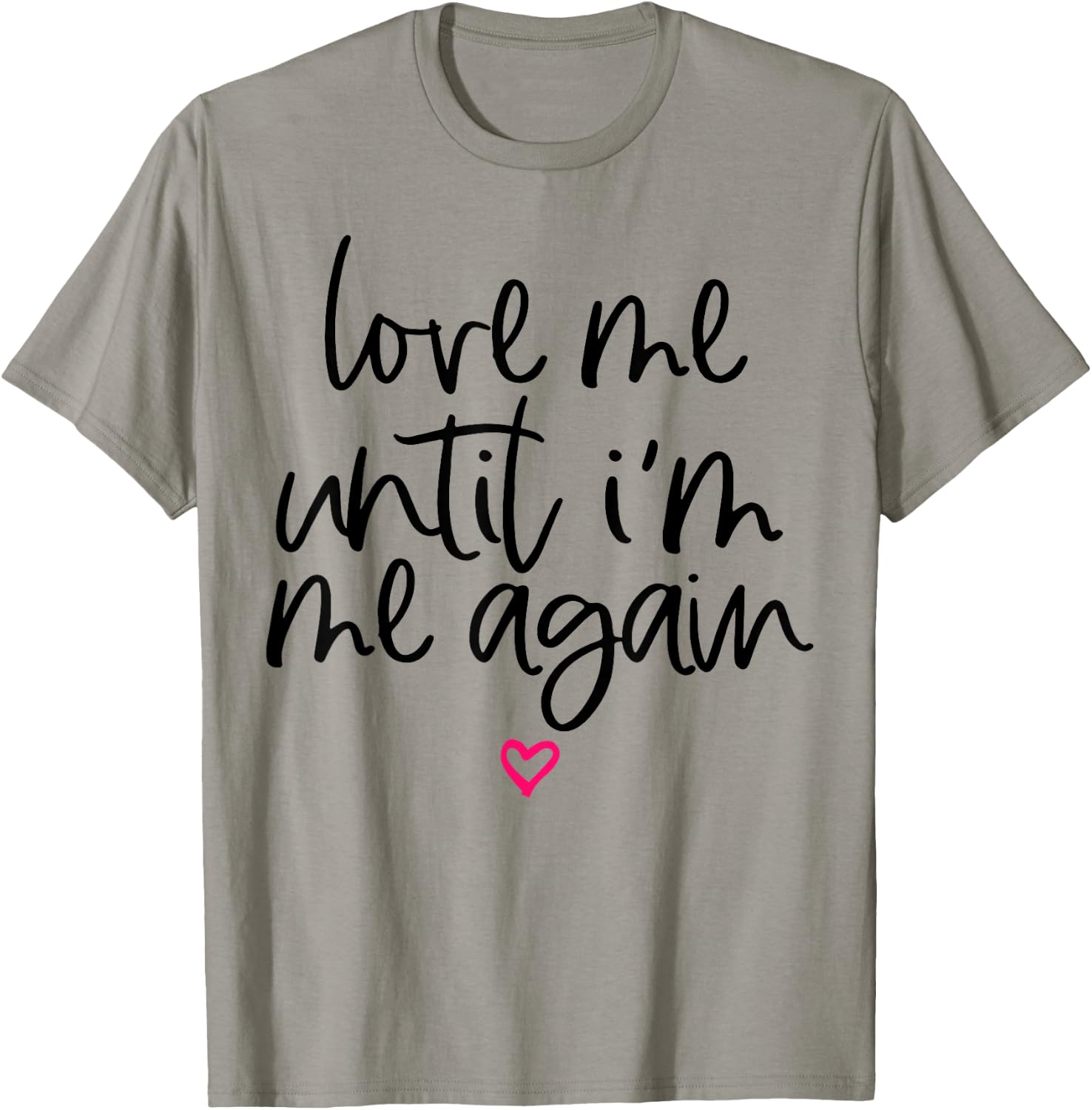 Love Me Until I'm Me Again T-Shirt - T-Shirt | Sand