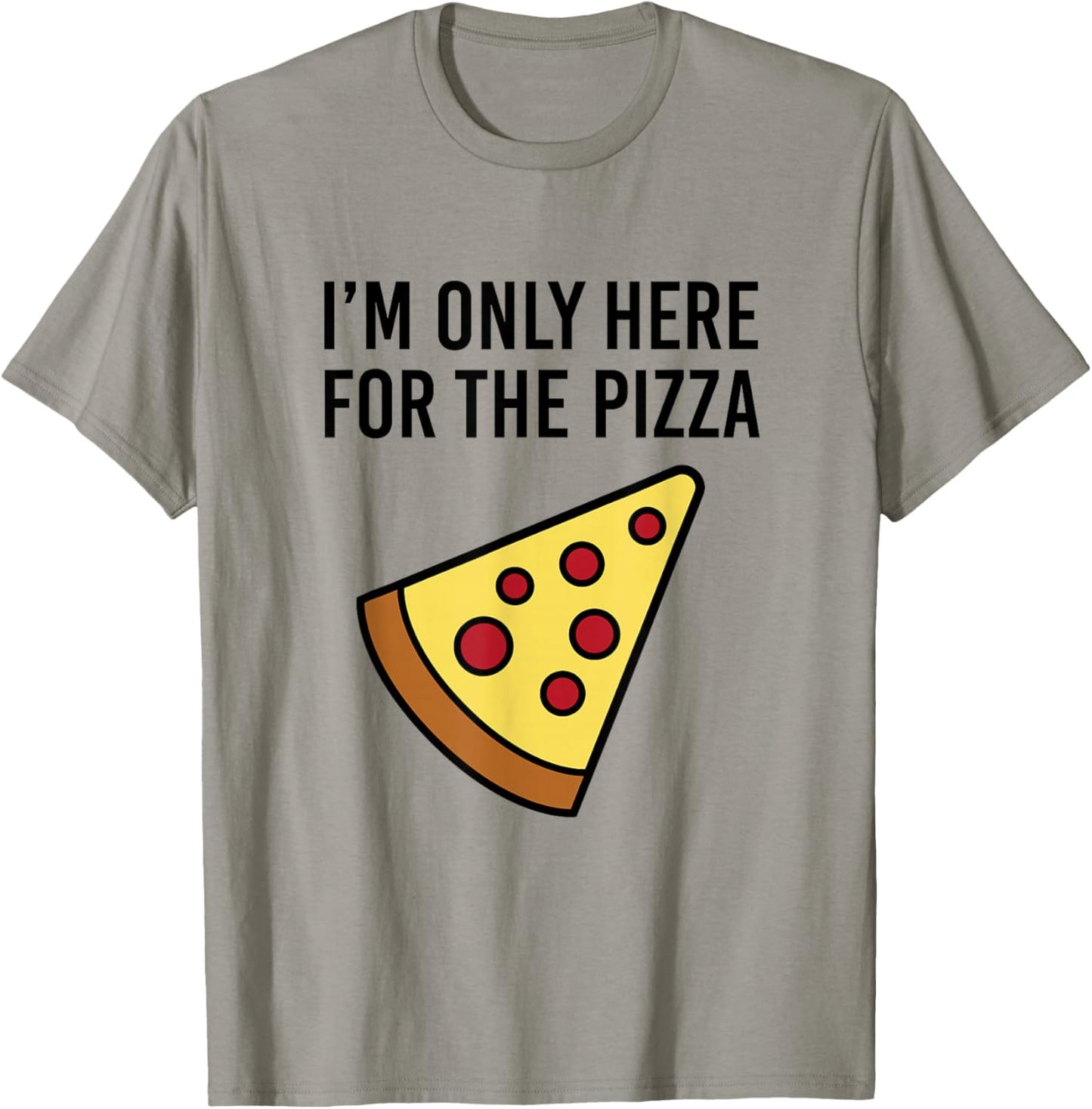 I'm Only Here for The Pizza - Foodie Funny T-Shirt - T-Shirt | Sand