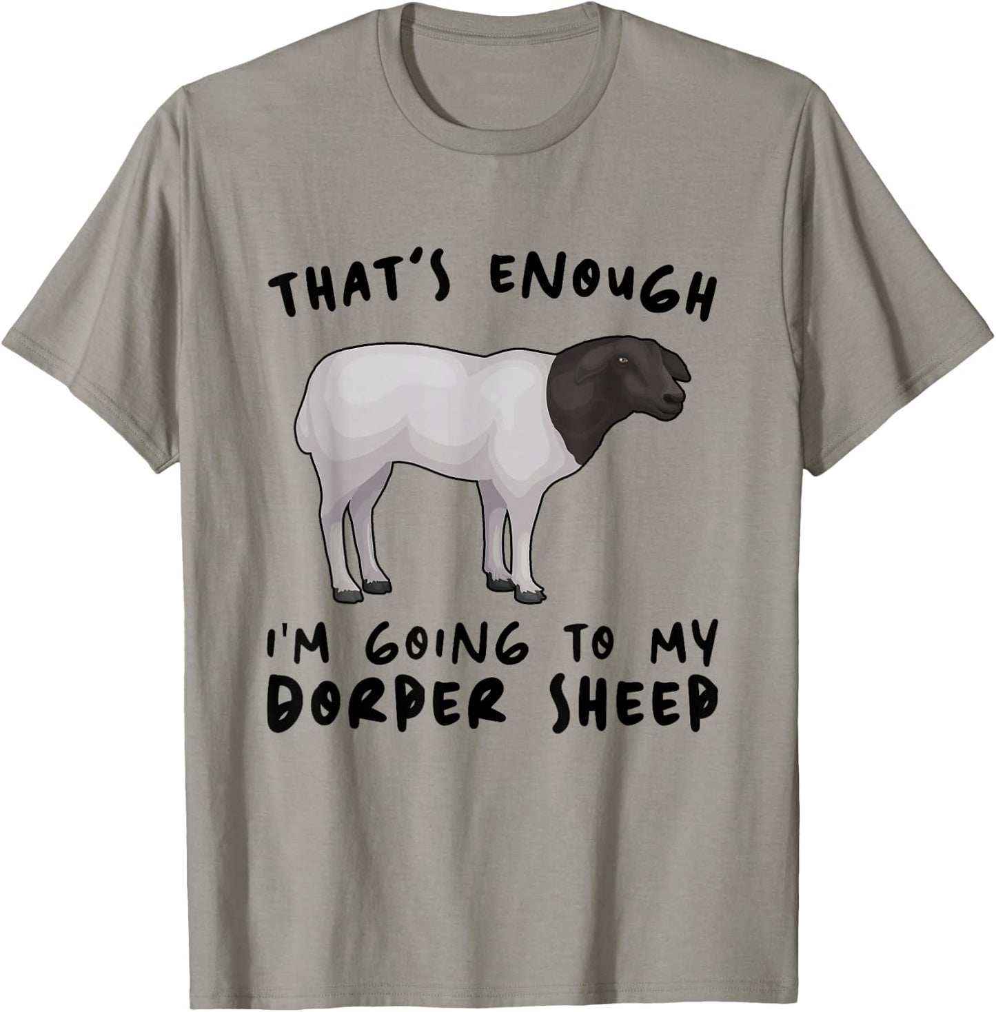 That's Enough I'm Going - Farmer Breeder Dorper Sheep T-Shirt - T-Shirt | Sand