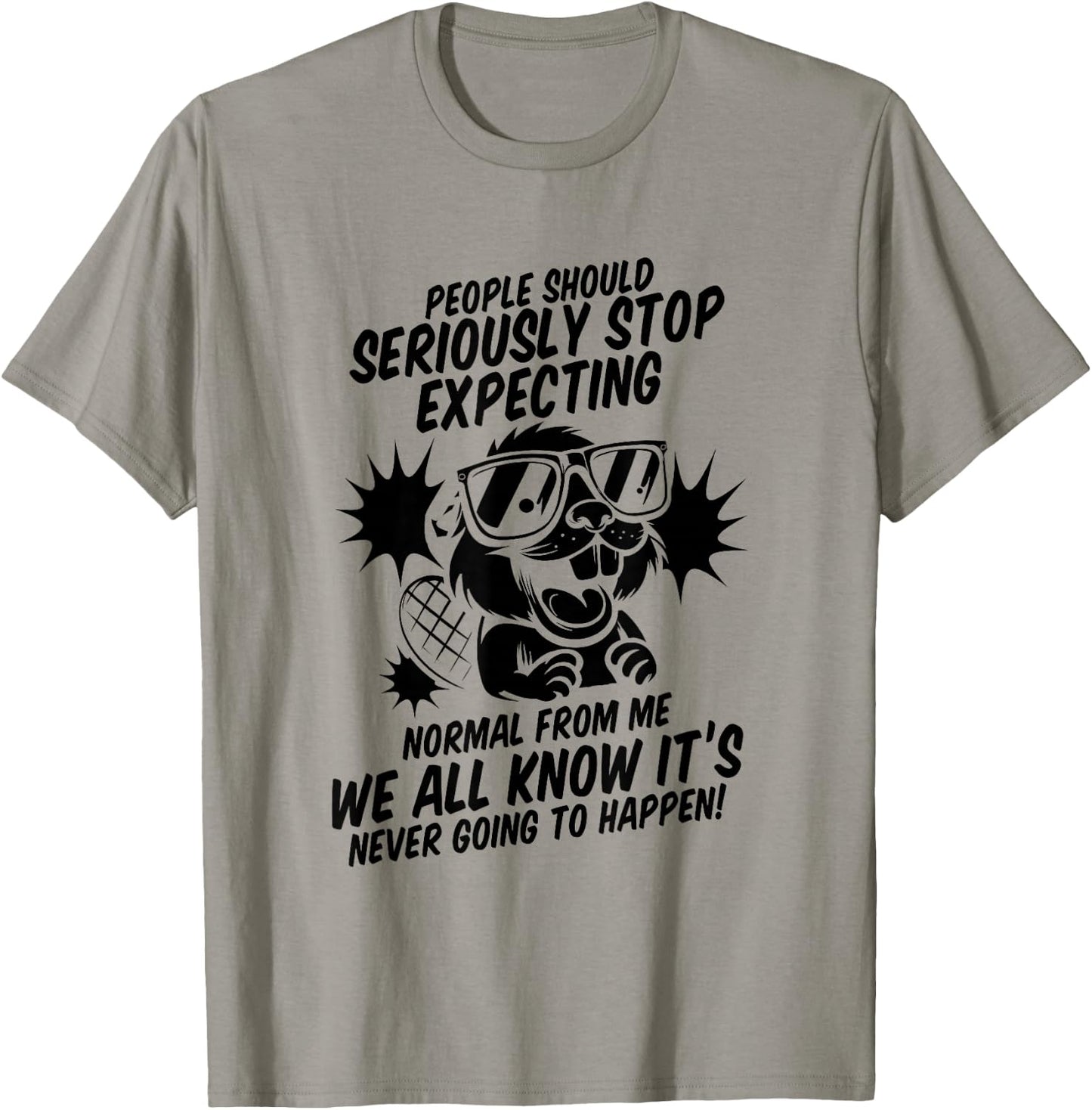 Beaver People Should Seriously Stop Expecting Normal T-Shirt - T-Shirt | Sand