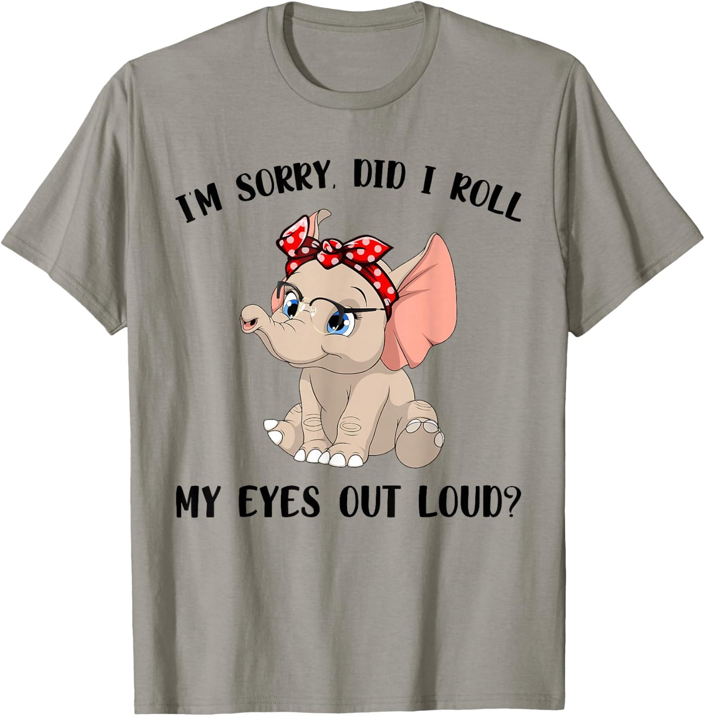 Funny I'm Sorry Did I Roll My Eyes Out Loud Elephant Lovers T-Shirt - T-Shirt | Sand