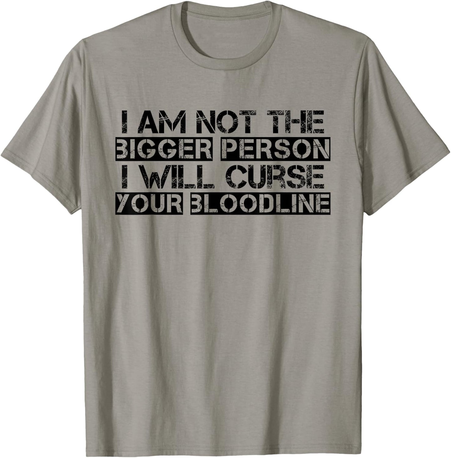 I Am Not The Bigger Person I Will Curse Your Bloodline Funny T-Shirt - T-Shirt | Sand