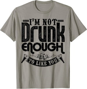 I'm Not Drunk Enough To Like You Shirt Funny Drinking T-Shirt - T-Shirt | Sand