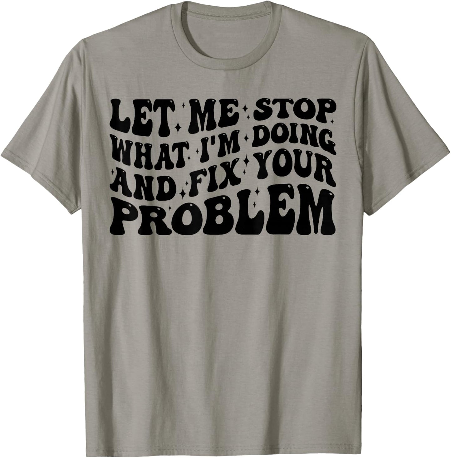 Funny Let Me Stop What I'm Doing And Fix Your Problem Groovy T-Shirt - T-Shirt | Sand