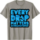 Every Drop Matters World Water Day Save Water T-Shirt - T-Shirt | Sand