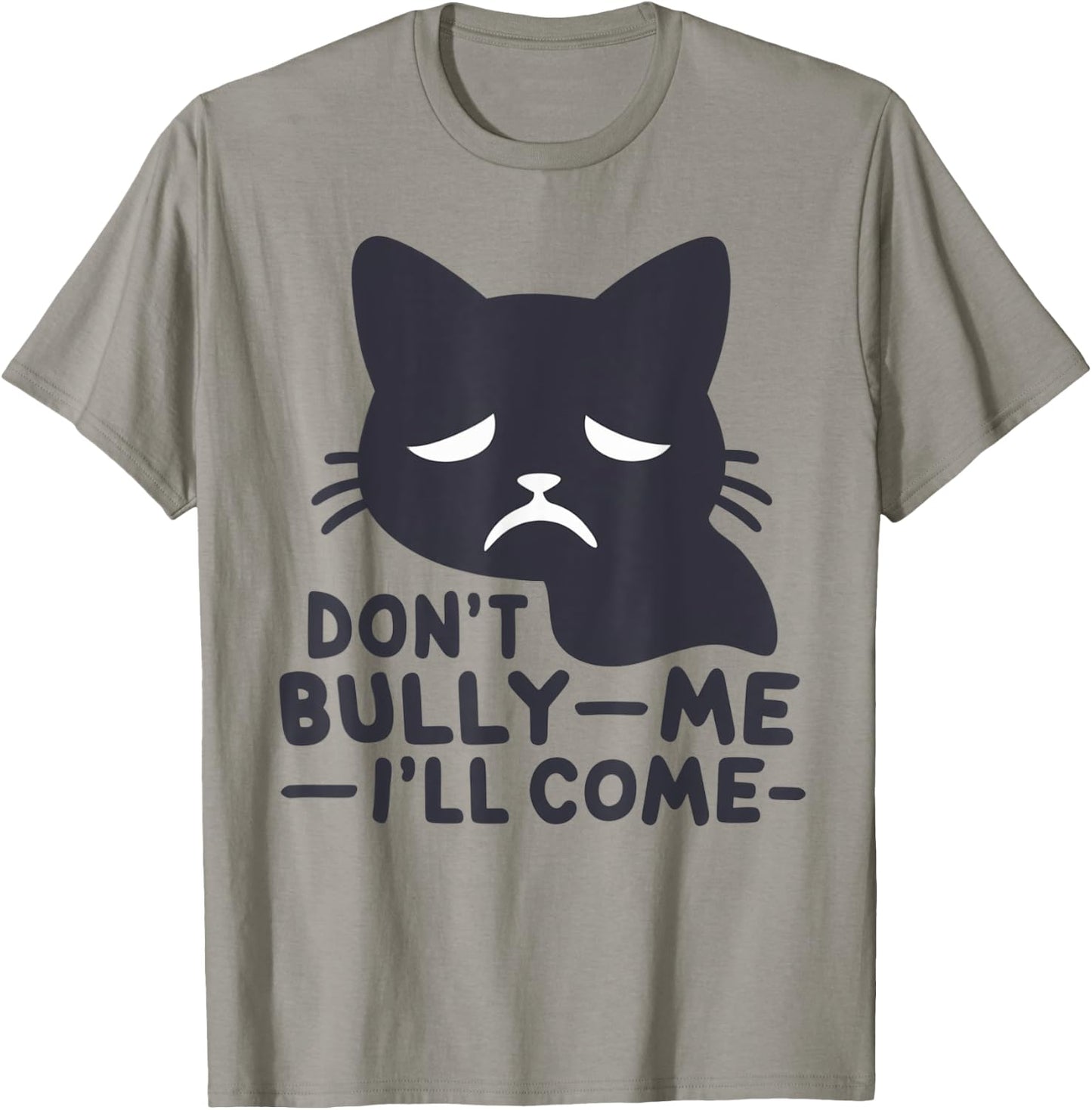 Don't Bully Me I'll Come Cat Sarcastic meme Humorous Say Men Women T-Shirt - T-Shirt | Sand