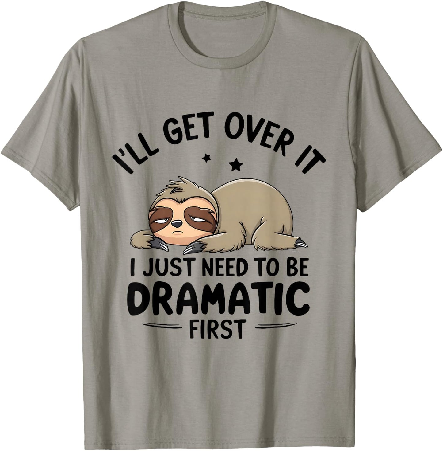I'll Get Over It I Just Need To Be Dramatic First T-Shirt - T-Shirt | Sand