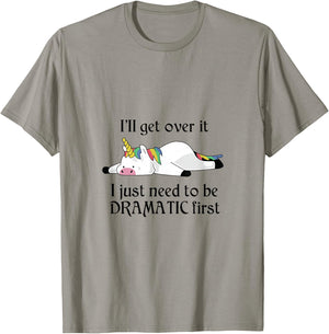 I'll Get Over It I Just Need To Be Dramatic First Unicorn T-Shirt - T-Shirt | Sand