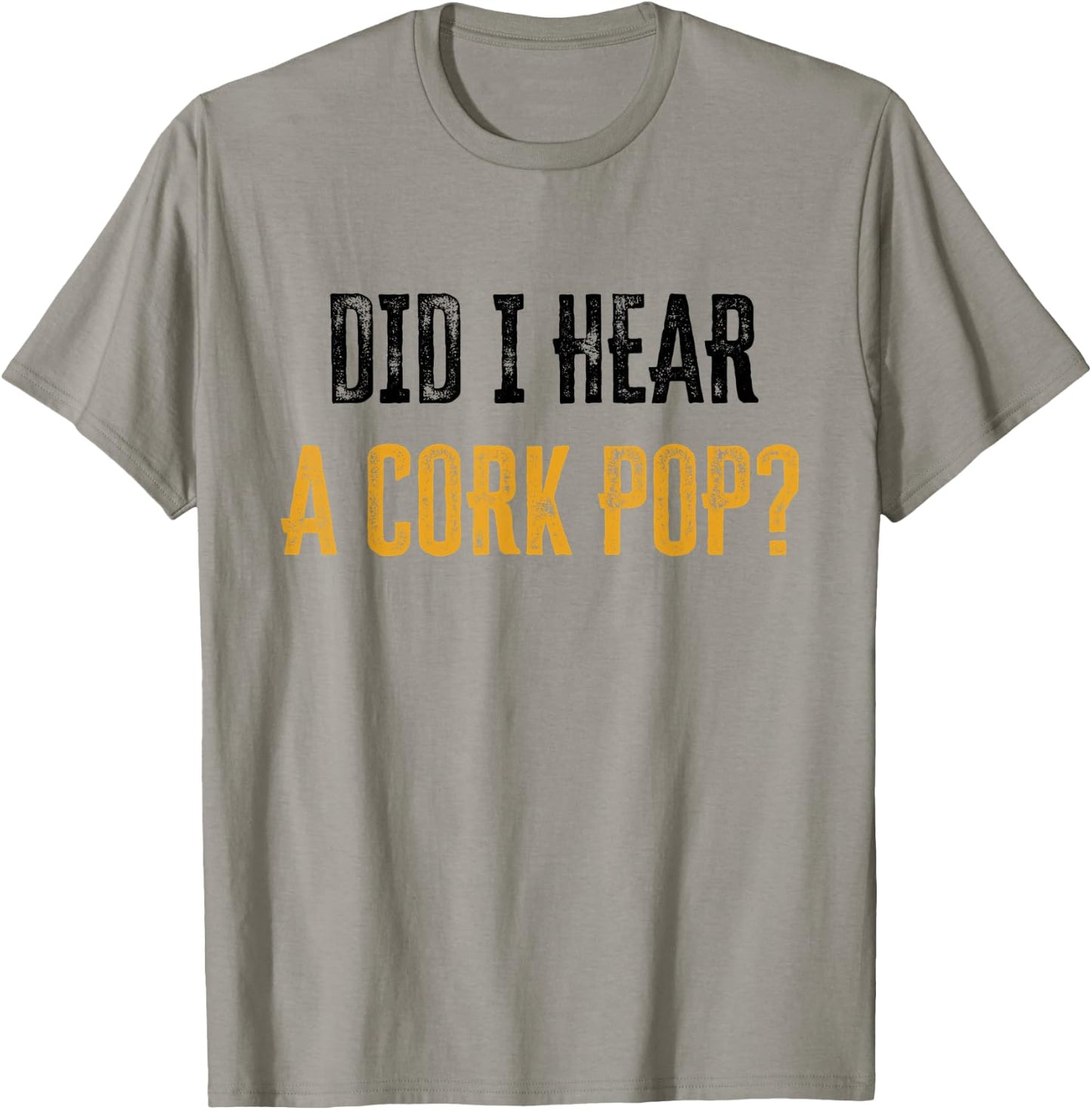 Did I Hear a Cork Pop T-Shirt - T-Shirt | Sand