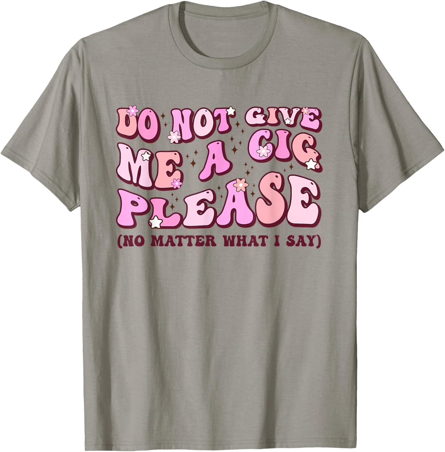 Do Not Give Me A Cigarette Please No Matter What I Say T-Shirt - T-Shirt | Sand