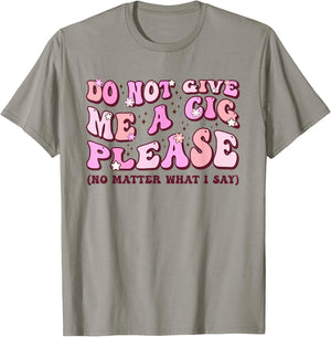 Do Not Give Me A Cigarette Please No Matter What I Say T-Shirt - T-Shirt | Sand