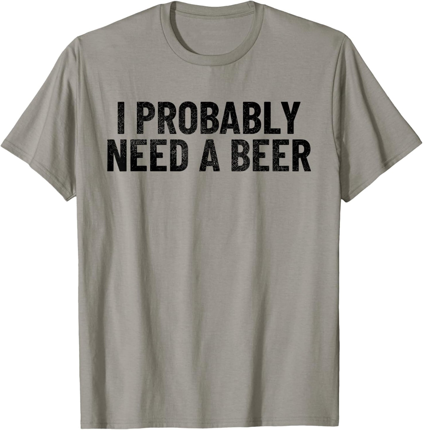 I Probably Need A Beer Funny Beer Lover Quote T-Shirt - T-Shirt | Sand