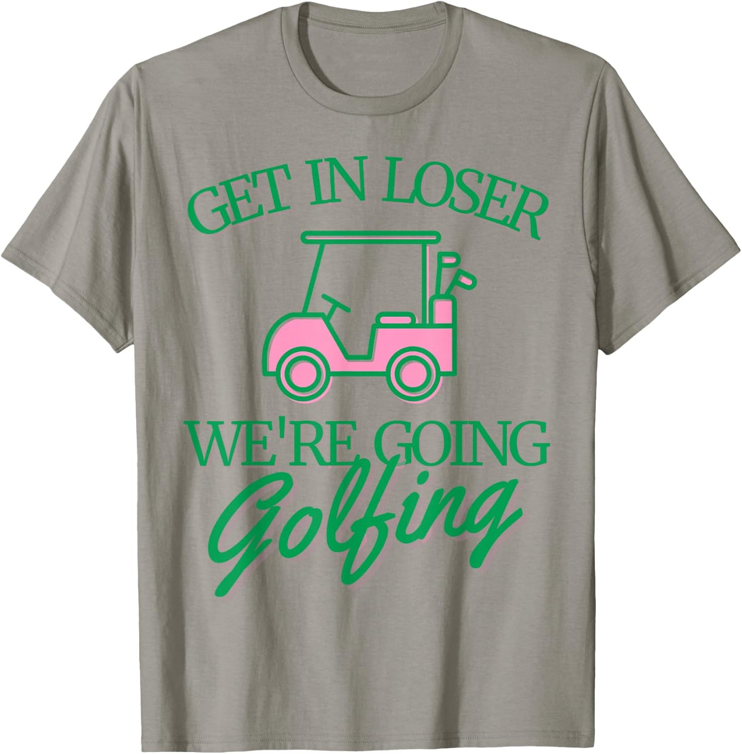 Get In Loser We're Going Golfing Cute Golf Cart Golfer Mom T-Shirt - T-Shirt | Sand