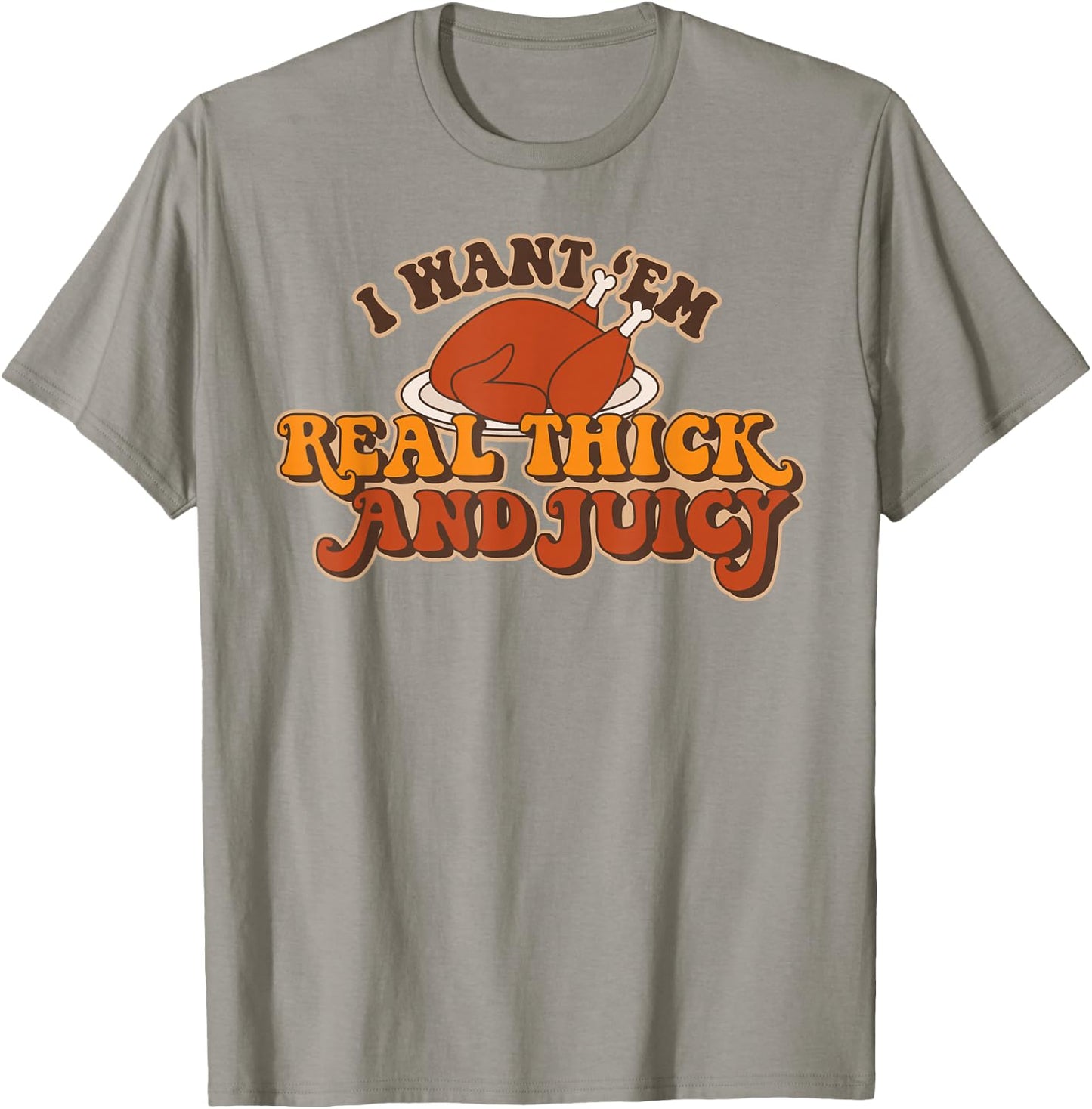 I Want Em Real Thick And Juicy funny Thanksgiving Turkey T-Shirt - T-Shirt | Sand