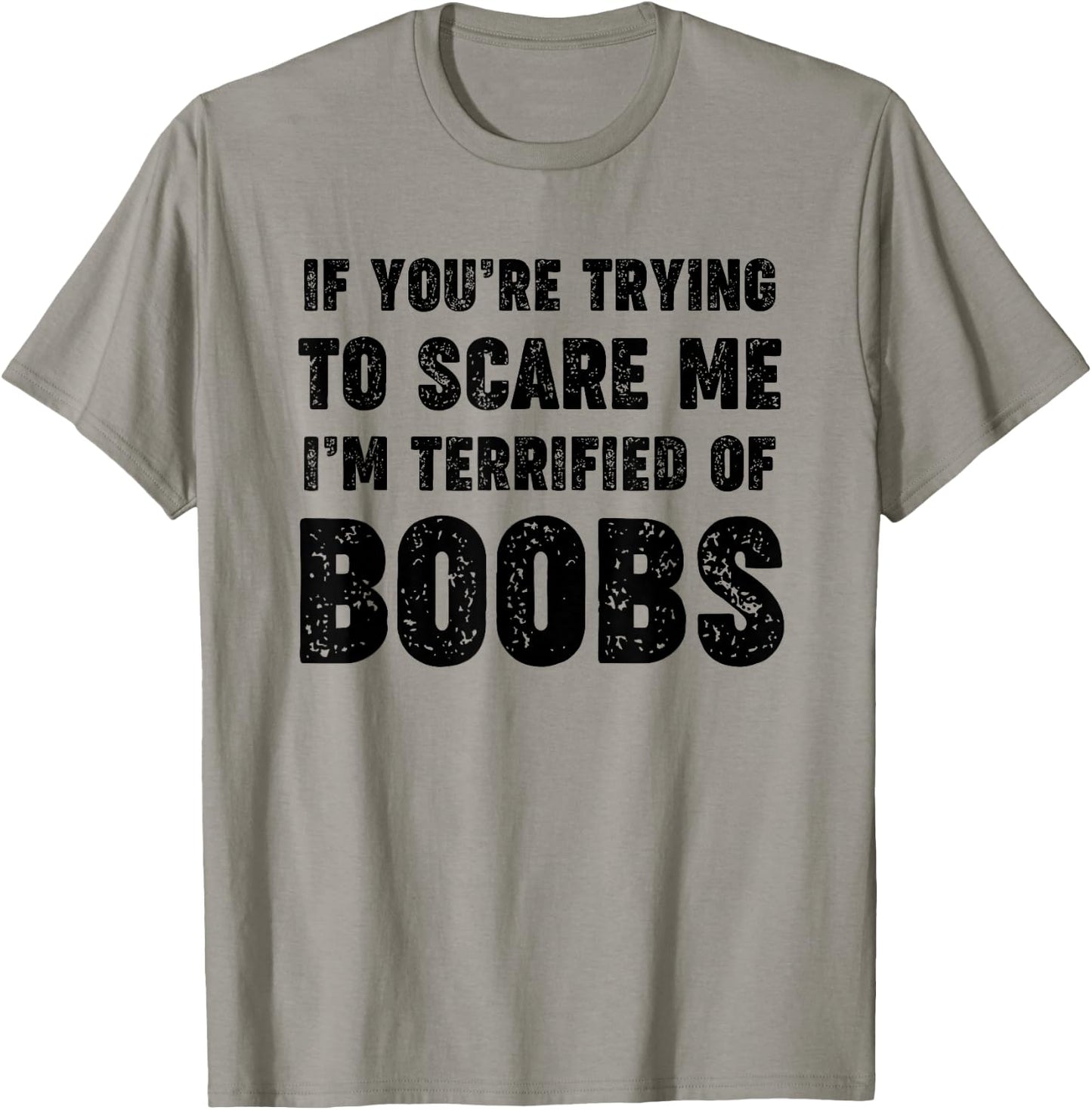 If You're Trying to Scare Me, I'm Terrified of Boobs. Adult T-Shirt - T-Shirt | Sand