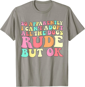So Apparently I Can't Adopt All the Dogs Rude but Ok Funny T-Shirt - T-Shirt | Sand