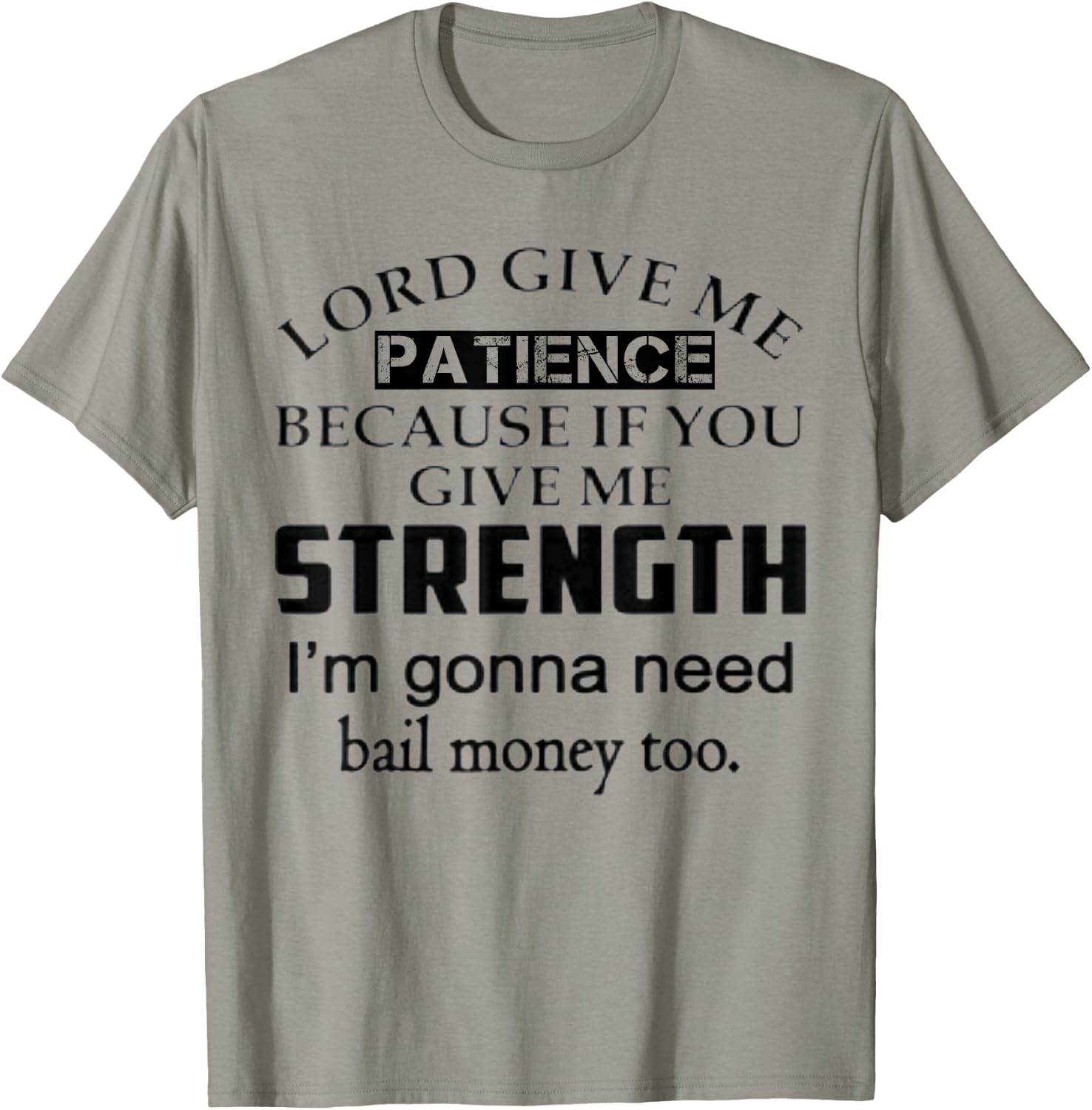 Funny Lord Give Me Patience Not Strength Or I'll Need Bail T-Shirt - T-Shirt | Sand