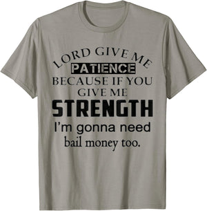 Funny Lord Give Me Patience Not Strength Or I'll Need Bail T-Shirt - T-Shirt | Sand