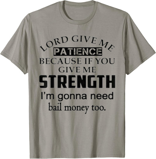 Funny Lord Give Me Patience Not Strength Or I'll Need Bail T-Shirt - T-Shirt | Sand