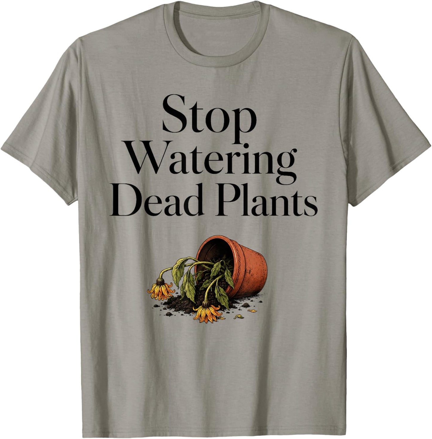 Stop Watering Dead Plants Humor Gardeners Farmer T-Shirt - T-Shirt | Sand