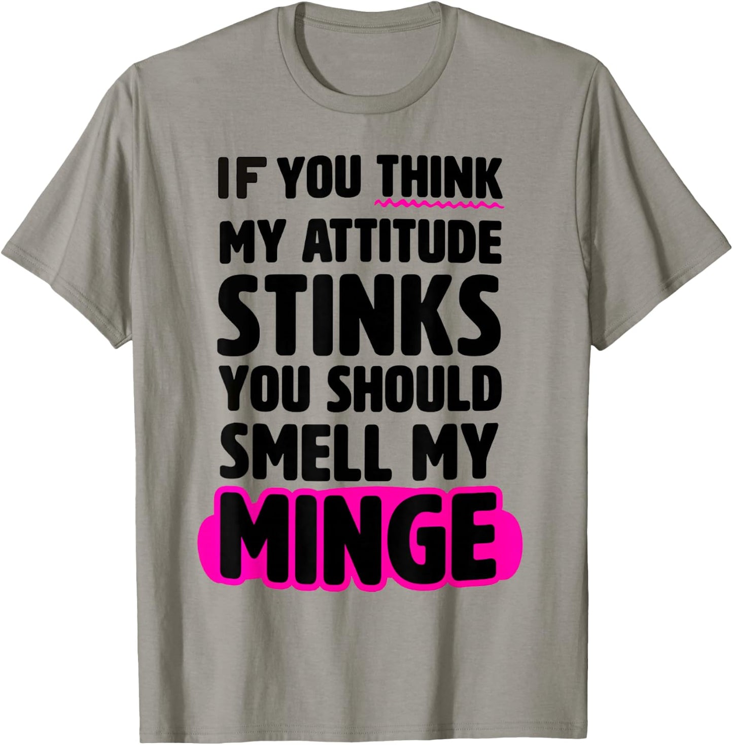 If You Thinks My Attitude Stinks You Should smell My Minge T-Shirt - T-Shirt | Sand