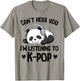 Can't Hear You I'm Listening To K-pop Panda Kpop Merchandise T-Shirt - T-Shirt | Sand