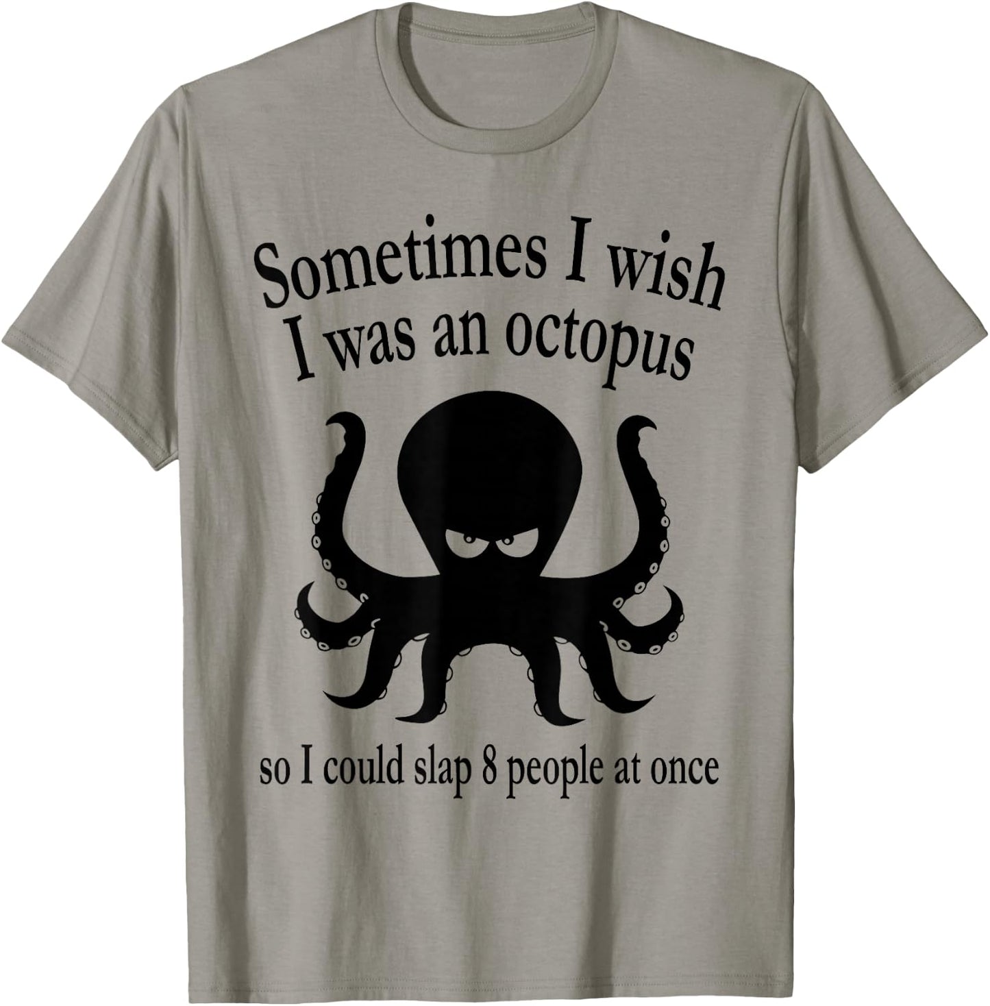 Sometimes I Wish I Was An Octopus So I Could Slap 8 People T-Shirt - T-Shirt | Sand