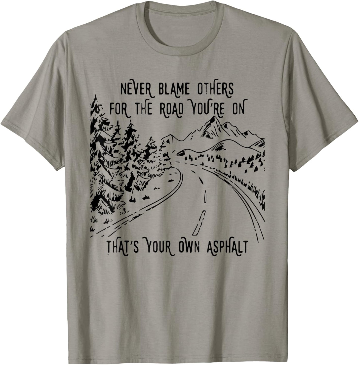 Never Blame Others For The Road You're On That's Your Own T-Shirt - T-Shirt | Sand
