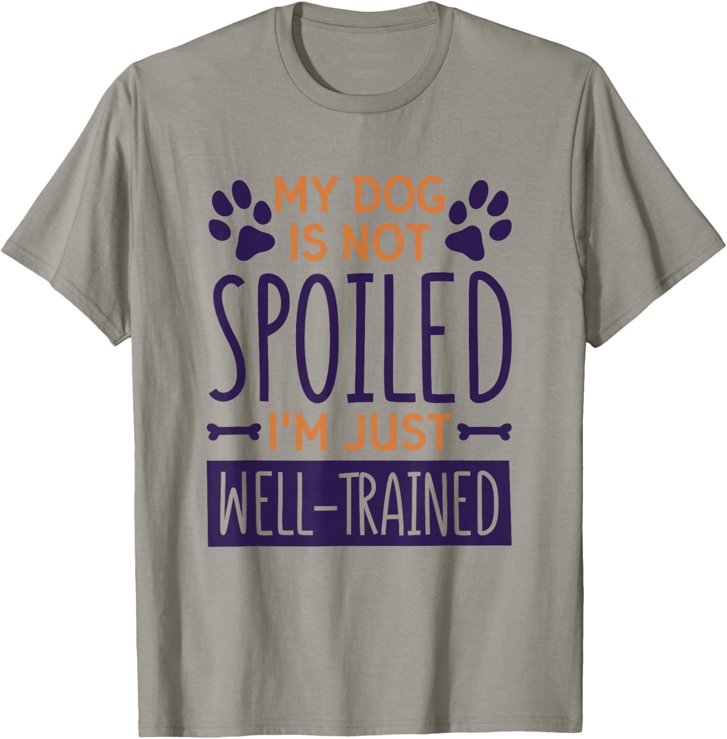 My Dog Is Not Spoiled I'M Just Well Trained, Dog Lover T-Shirt - T-Shirt | Sand
