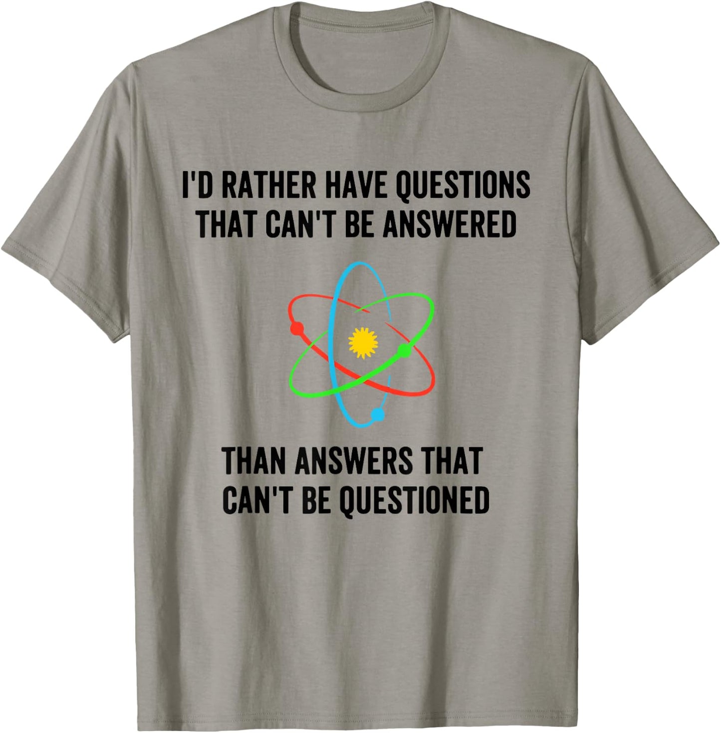 I'd Rather Have Questions That Can't Be Answered Then Answer T-Shirt - T-Shirt | Sand