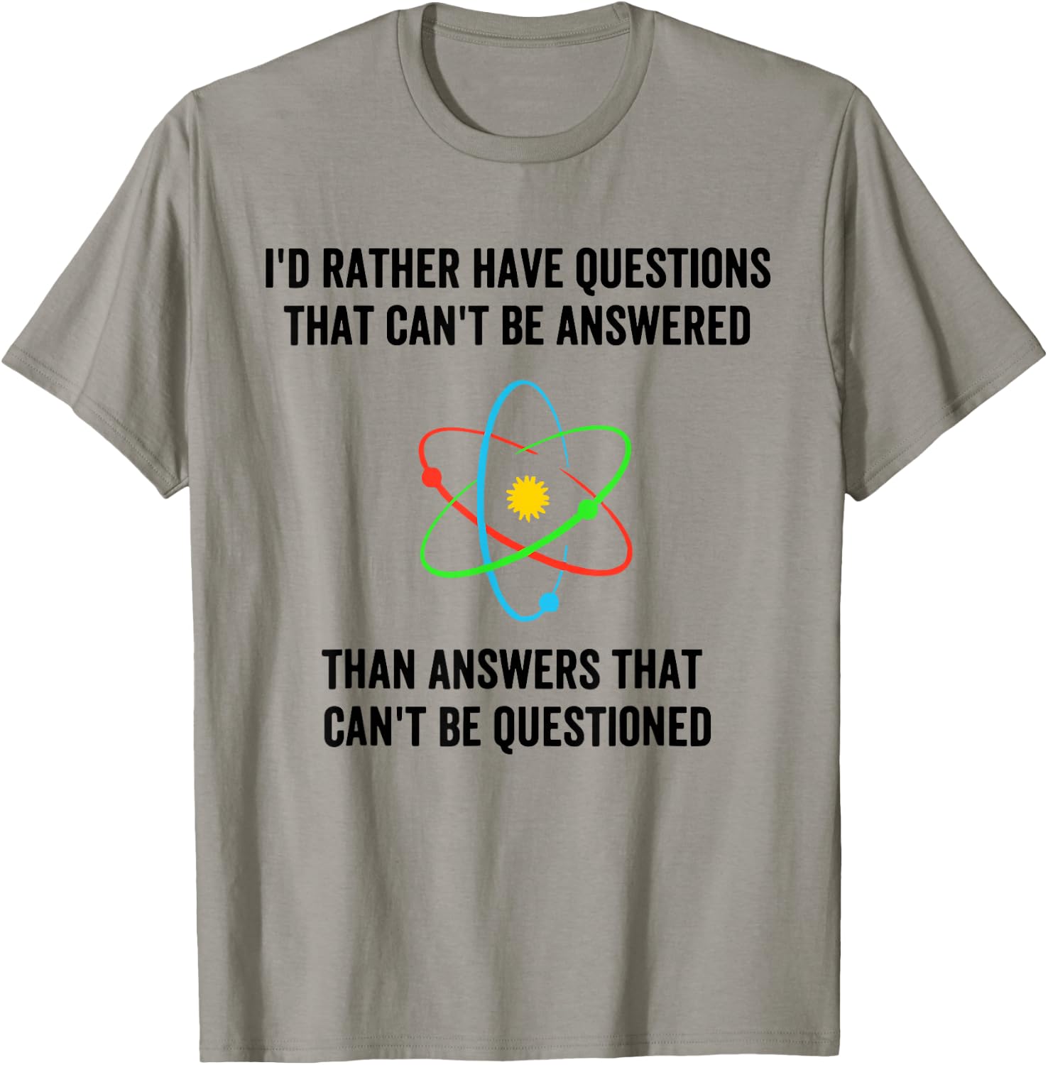 I'd Rather Have Questions That Can't Be Answered Then Answer T-Shirt - T-Shirt | Sand