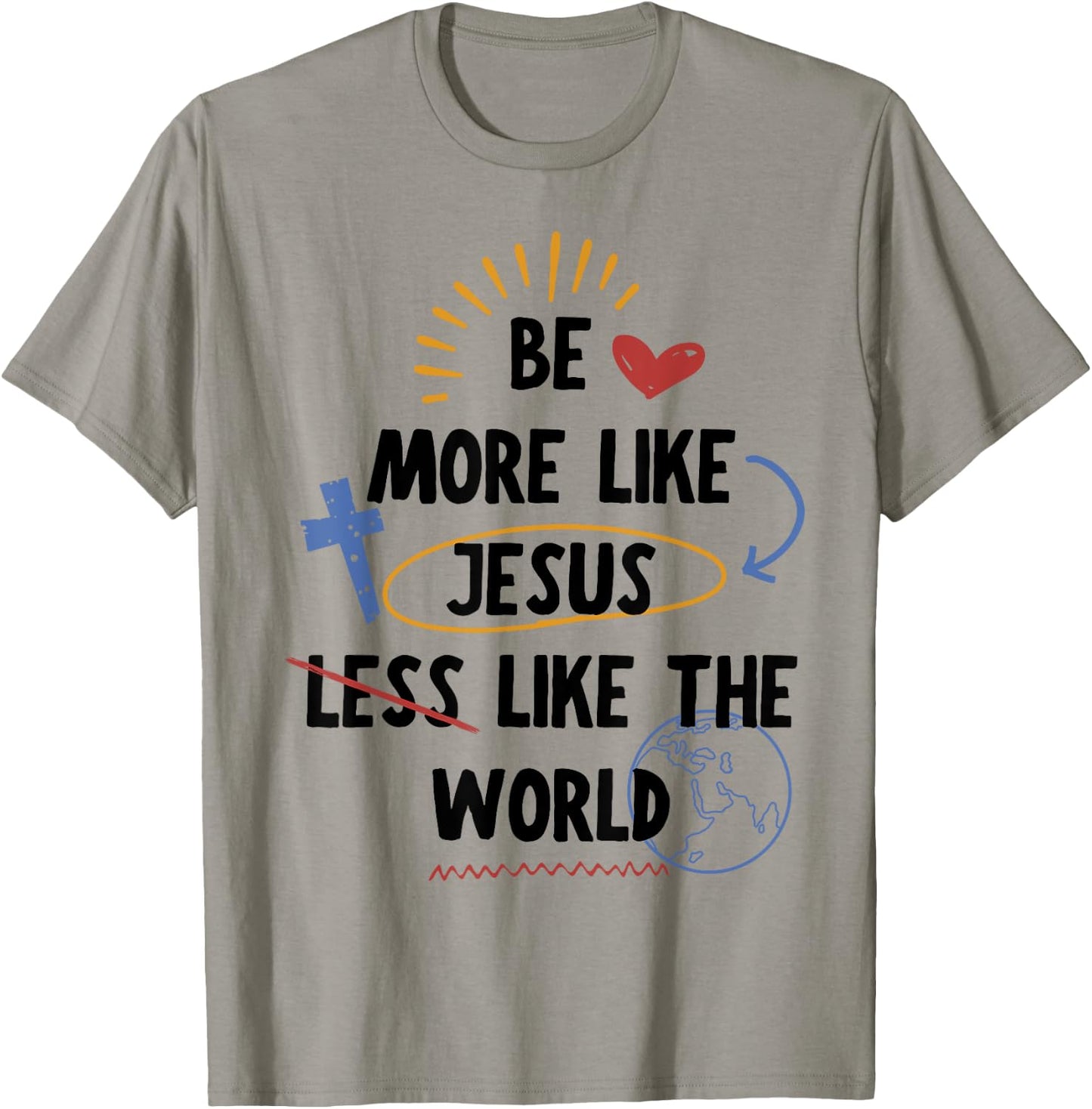 Be More like Jesus Less Like The World T-Shirt - T-Shirt | Sand
