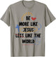 Be More like Jesus Less Like The World T-Shirt - T-Shirt | Sand