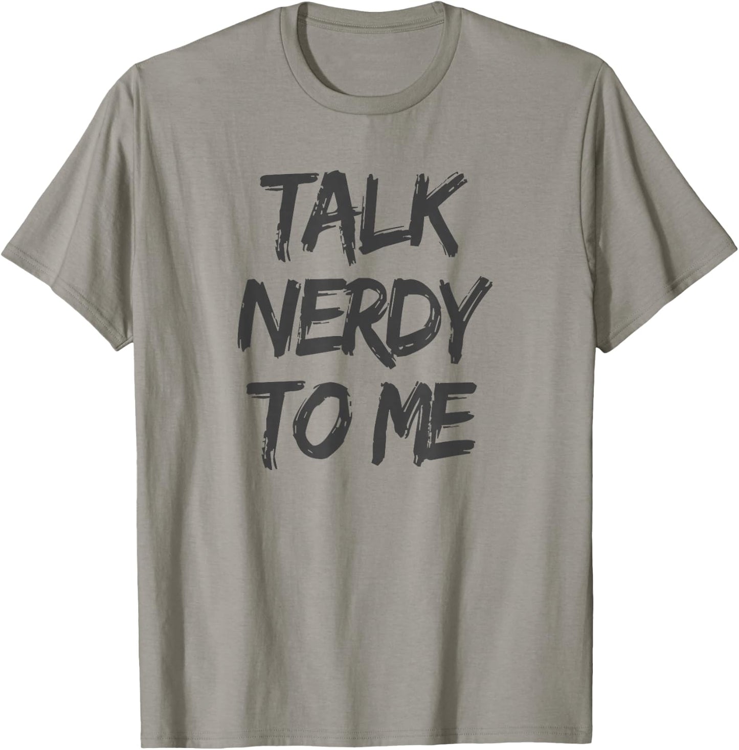 Talk Nerdy to Me Funny Humorous Geek Slogan T-Shirt - T-Shirt | Sand