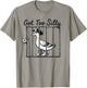 Got Too Silly Funny Goose Pun Humor Animal Lovers T-Shirt - T-Shirt | Sand