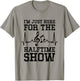I'm Just Here For The Halftime Show T-Shirt - T-Shirt | Sand