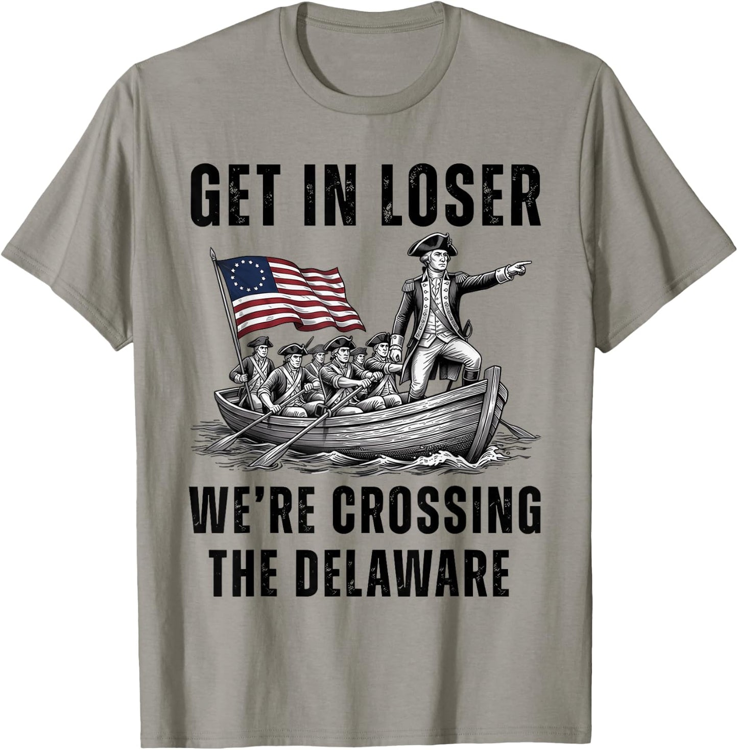 Get in Loser We're Crossing the Delaware Funny 4th of July T-Shirt - T-Shirt | Sand