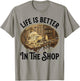 Life is Better in The Shop Woodworking Workshop Art T-Shirt - T-Shirt | Sand