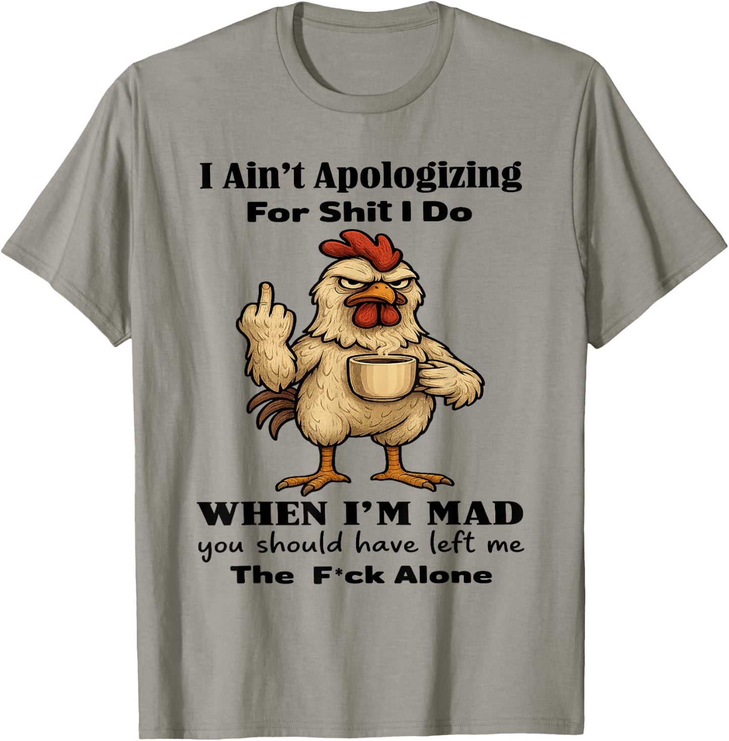 Chicken I Ain't Apologizing for Shit I Do When I'm Mad T-Shirt - T-Shirt | Sand