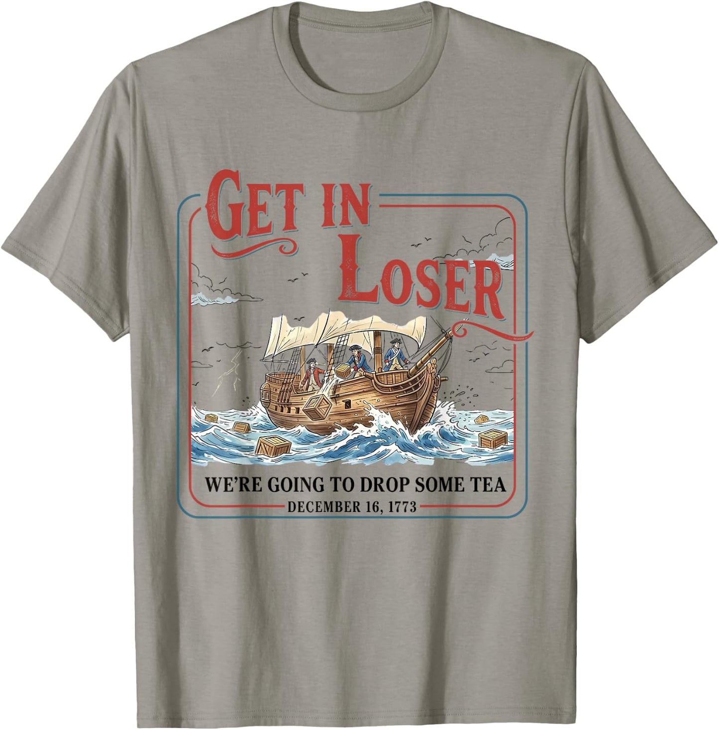 Funny Get in Loser We're Going to Drop Some Tea 1773 History T-Shirt - T-Shirt | Sand
