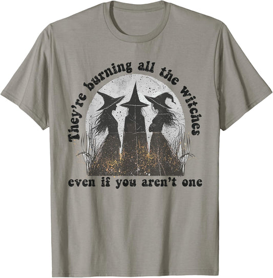 They're Burning All The Witches Even If You Aren't One T-Shirt - T-Shirt | Sand