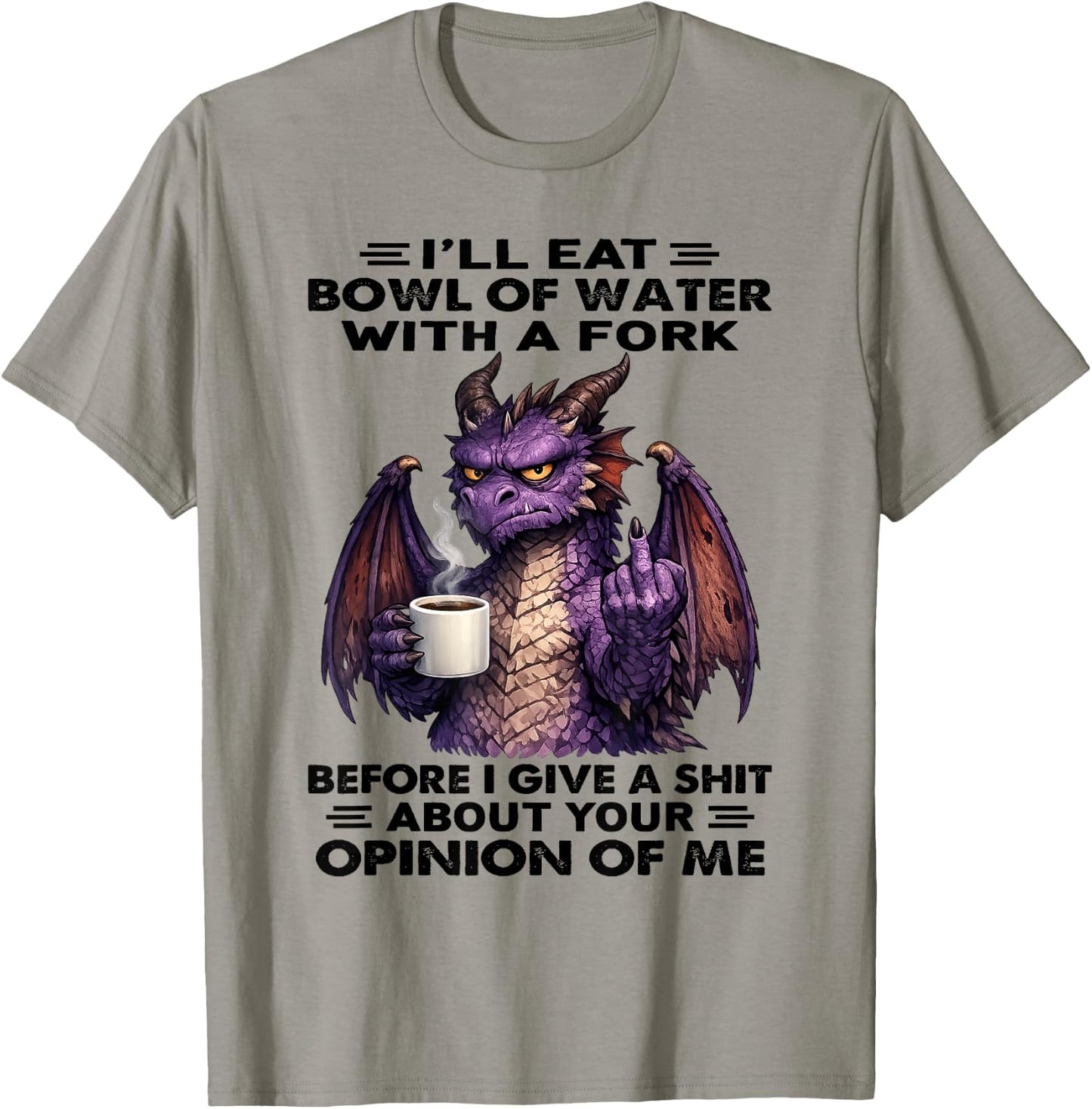 Dragon - I’ll Eat Bowl of Water with A Fork T-Shirt - T-Shirt | Sand