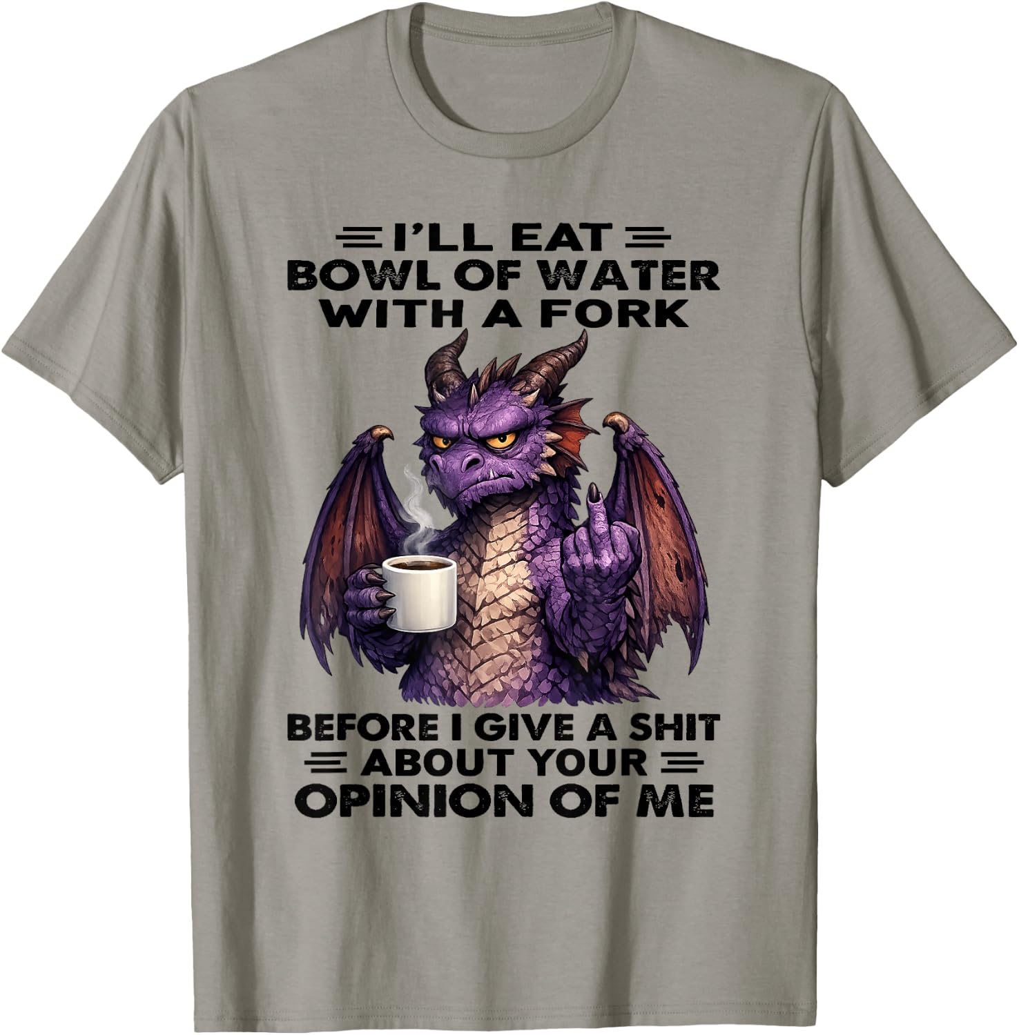 Dragon - I’ll Eat Bowl of Water with A Fork T-Shirt - T-Shirt | Sand