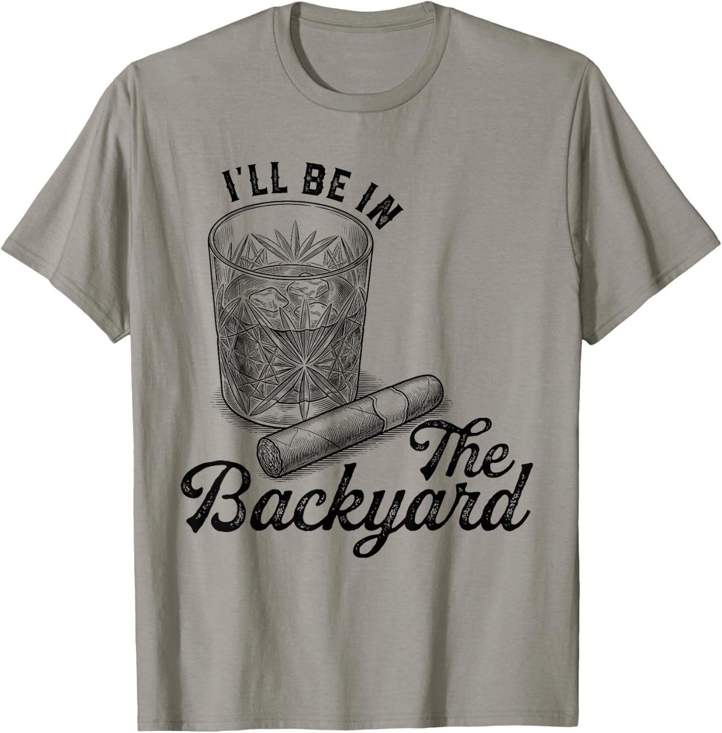 I'll Be in The Backyard Cigar Funny Cigars Bourbon Whiskey T-Shirt - T-Shirt | Sand