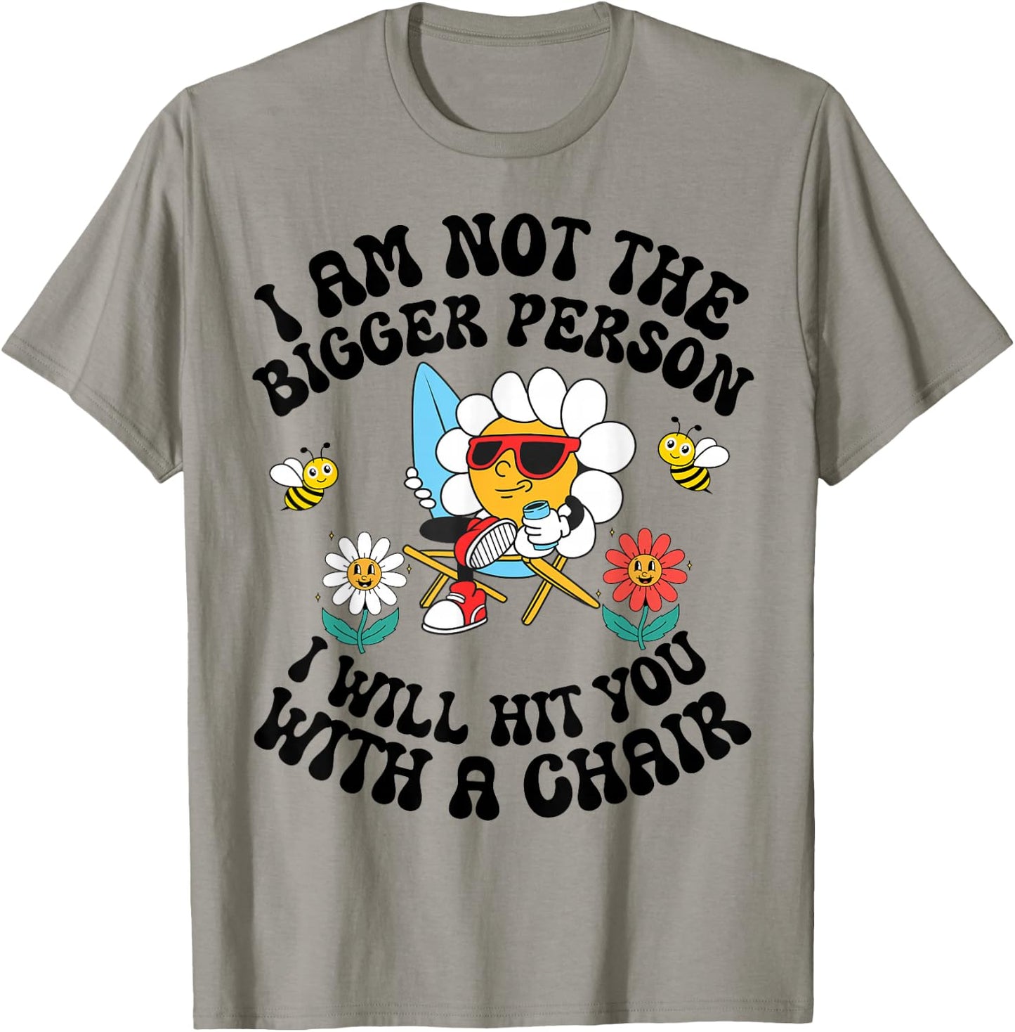 I'm Not The Bigger Person I Will Hit You With A Chair T-Shirt - T-Shirt | Sand